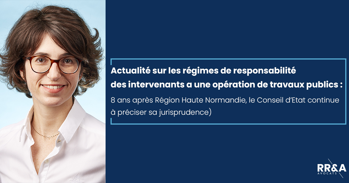 Actualité sur les régimes de responsabilité des intervenants a une opération de travaux publics :  (8 ans après Région Haute Normandie, le Conseil d’Etat continue à préciser sa jurisprudence)