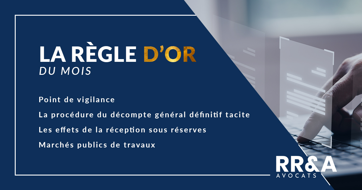 La règle d'or du mois - Point vigilance –la procédure du décompte général définitif tacite et les effets de la réception sous réserves – Marchés publics de travaux